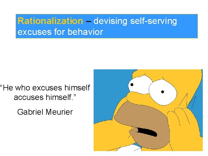 Rationalization – devising self-serving excuses for behavior “He who excuses himself accuses himself. ”