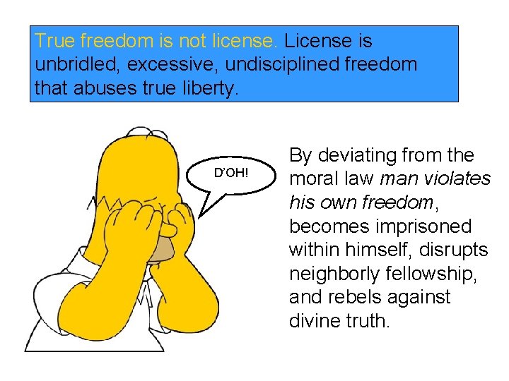 True freedom is not license. License is unbridled, excessive, undisciplined freedom that abuses true