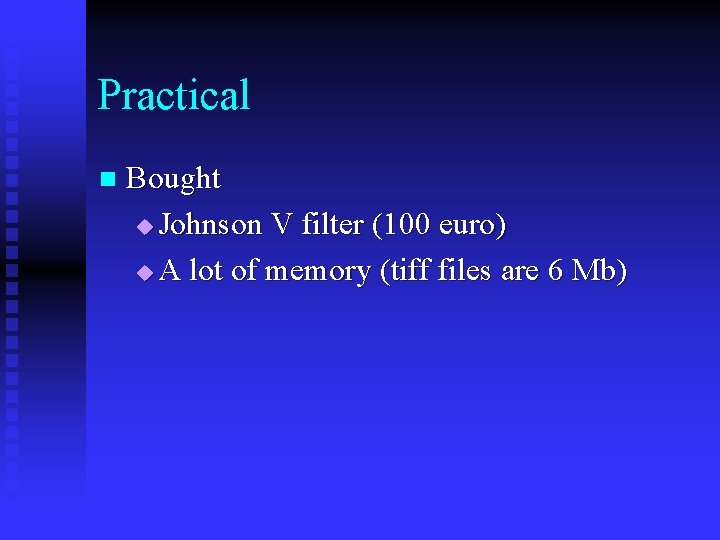 Practical n Bought u Johnson V filter (100 euro) u A lot of memory