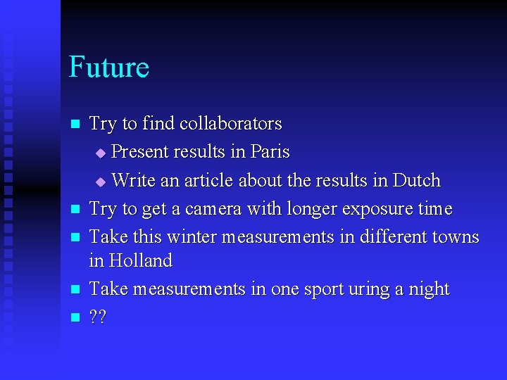 Future n n n Try to find collaborators u Present results in Paris u