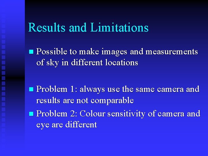 Results and Limitations n Possible to make images and measurements of sky in different