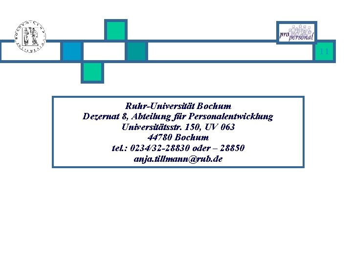 11 Ruhr-Universität Bochum Dezernat 8, Abteilung für Personalentwicklung Universitätsstr. 150, UV 063 44780 Bochum