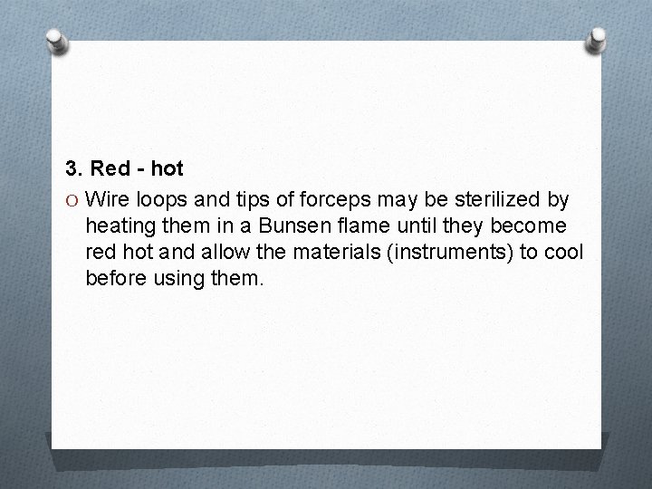 3. Red - hot O Wire loops and tips of forceps may be sterilized