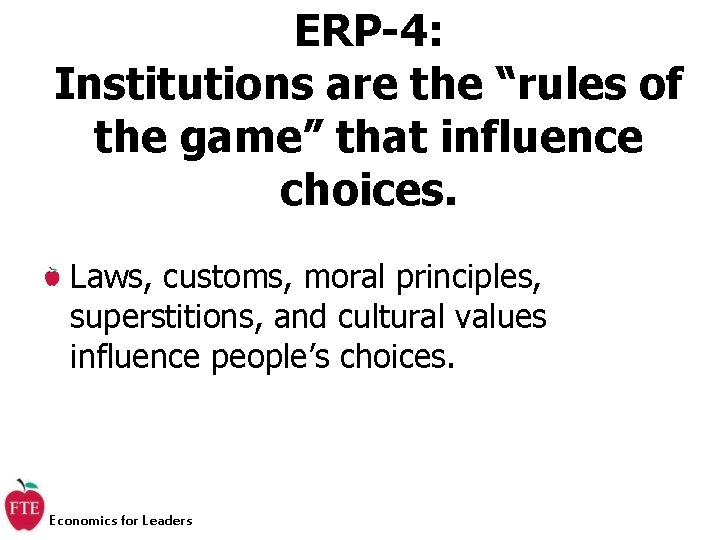 ERP-4: Institutions are the “rules of the game” that influence choices. Laws, customs, moral