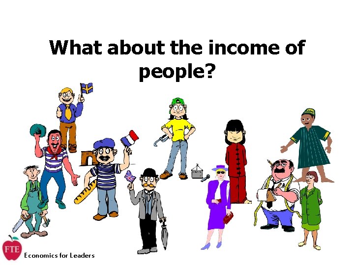 What about the income of people? Economics for Leaders 