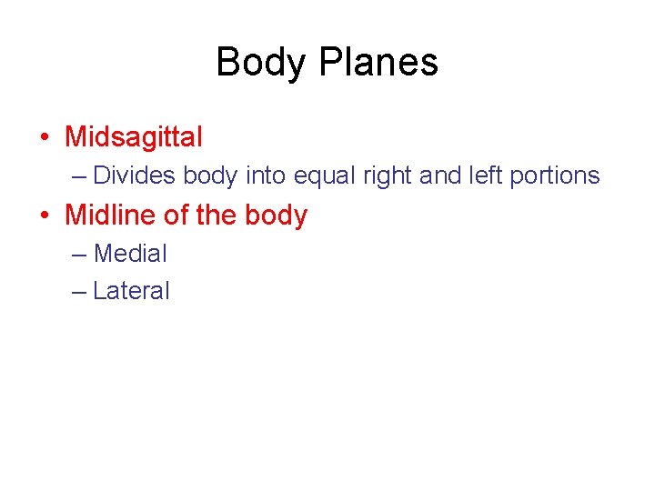 Body Planes • Midsagittal – Divides body into equal right and left portions •