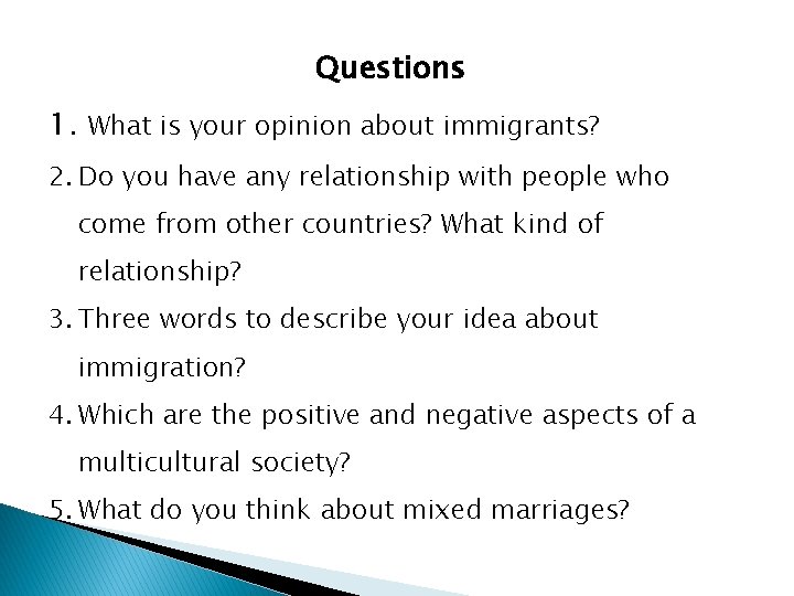 Questions 1. What is your opinion about immigrants? 2. Do you have any relationship