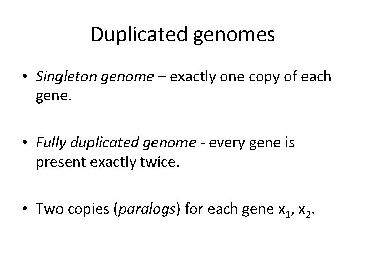 Duplicated genomes • Singleton genome – exactly one copy of each gene. • Fully