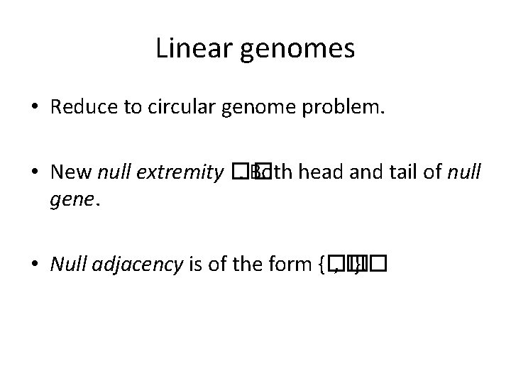 Linear genomes • Reduce to circular genome problem. • New null extremity ��. Both