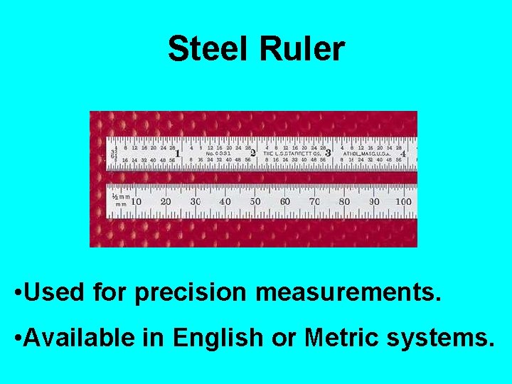 Steel Ruler • Used for precision measurements. • Available in English or Metric systems.