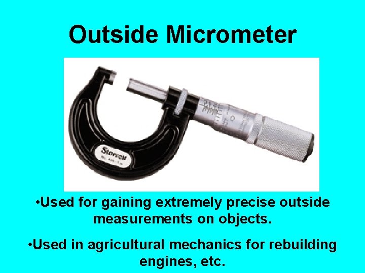 Outside Micrometer • Used for gaining extremely precise outside measurements on objects. • Used