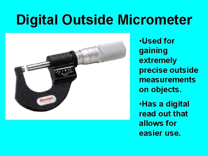 Digital Outside Micrometer • Used for gaining extremely precise outside measurements on objects. •