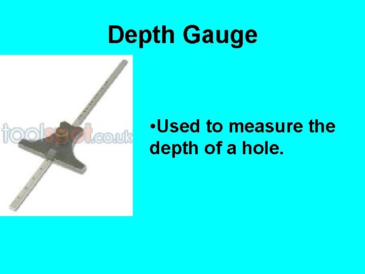 Depth Gauge • Used to measure the depth of a hole. 