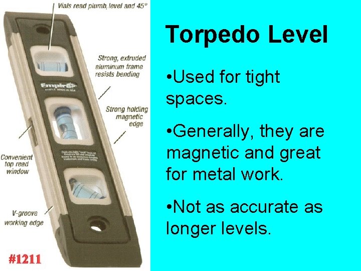 Torpedo Level • Used for tight spaces. • Generally, they are magnetic and great