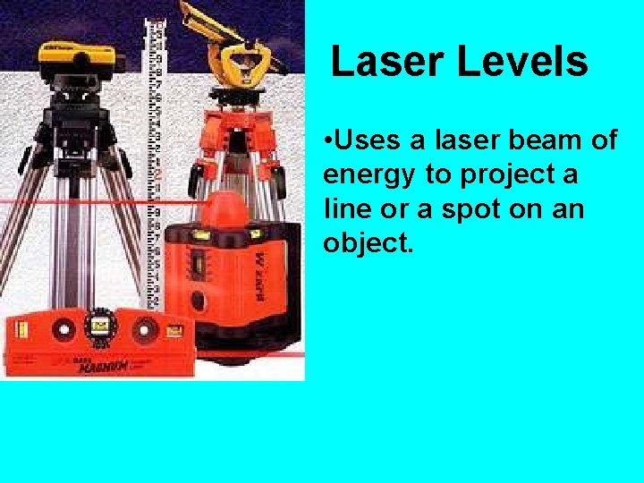 Laser Levels • Uses a laser beam of energy to project a line or