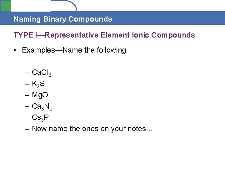 Section 4. 1 Naming Binary Compounds TYPE I—Representative Element Ionic Compounds • Examples—Name the