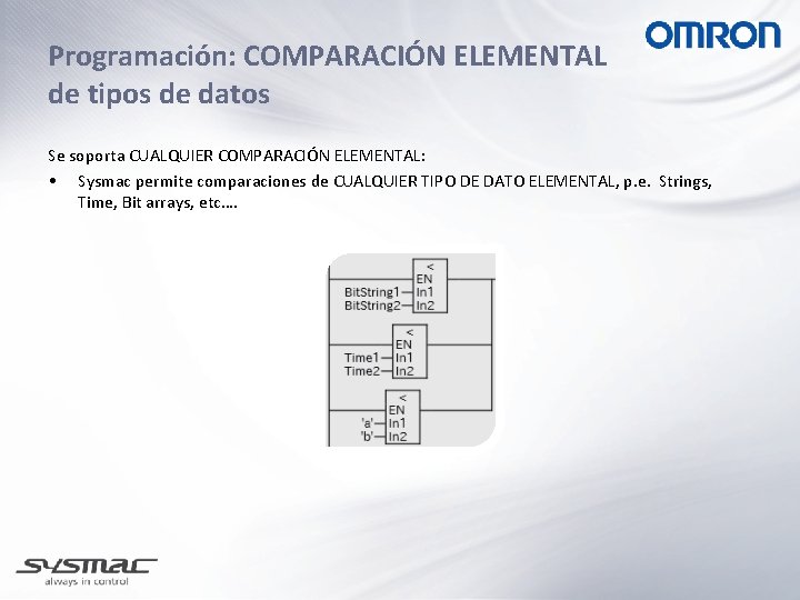 Programación: COMPARACIÓN ELEMENTAL de tipos de datos Se soporta CUALQUIER COMPARACIÓN ELEMENTAL: • Sysmac