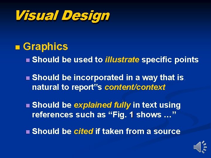 Visual Design Graphics Should be used to illustrate specific points Should be incorporated in