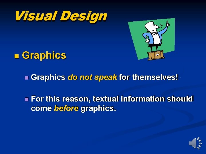 Visual Design Graphics do not speak for themselves! For this reason, textual information should
