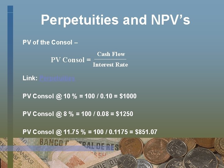 Perpetuities and NPV’s PV of the Consol – PV Consol = Cash Flow Interest