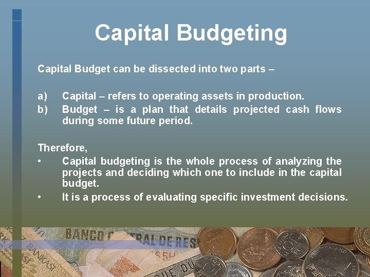 Capital Budgeting Capital Budget can be dissected into two parts – a) b) Capital