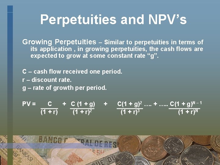 Perpetuities and NPV’s Growing Perpetuities – Similar to perpetuities in terms of its application