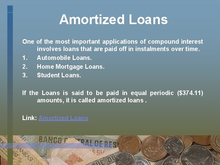 Amortized Loans One of the most important applications of compound interest involves loans that