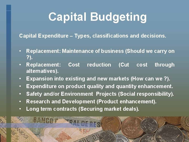 Capital Budgeting Capital Expenditure – Types, classifications and decisions. • Replacement: Maintenance of business