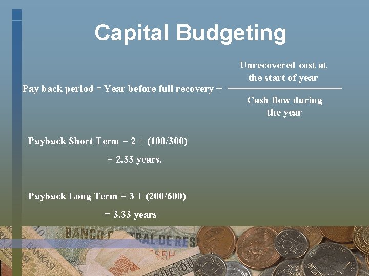 Capital Budgeting Pay back period = Year before full recovery + Unrecovered cost at