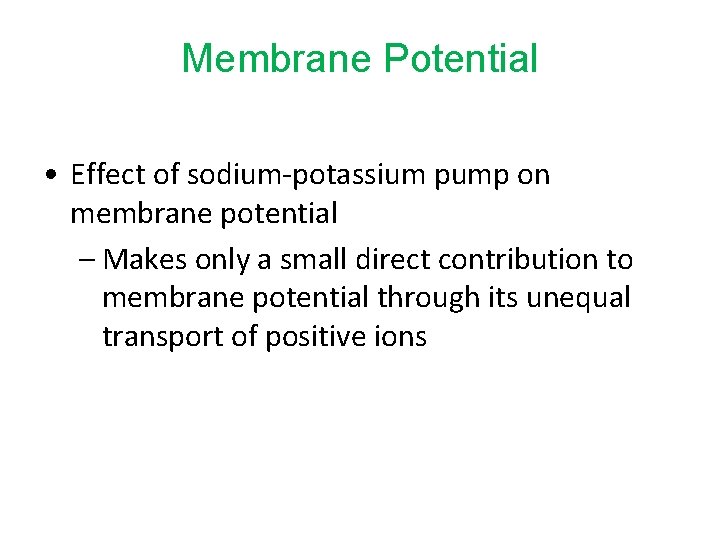 Membrane Potential • Effect of sodium-potassium pump on membrane potential – Makes only a