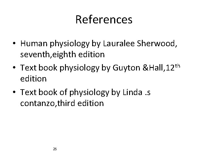 References • Human physiology by Lauralee Sherwood, seventh, eighth edition • Text book physiology