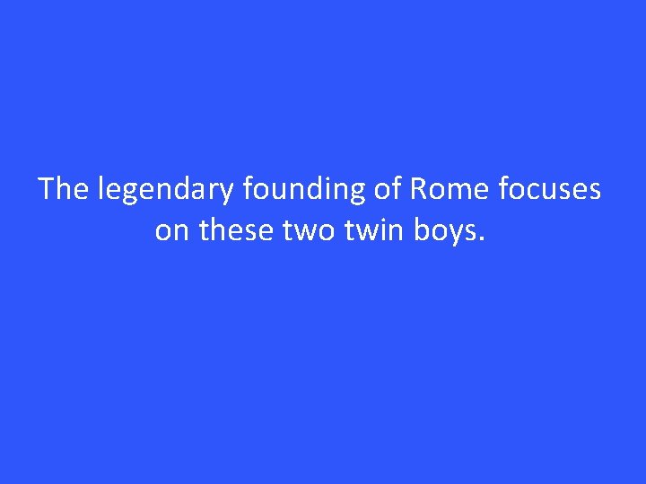 The legendary founding of Rome focuses on these two twin boys. 