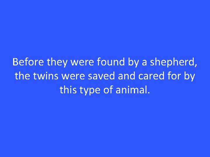 Before they were found by a shepherd, the twins were saved and cared for