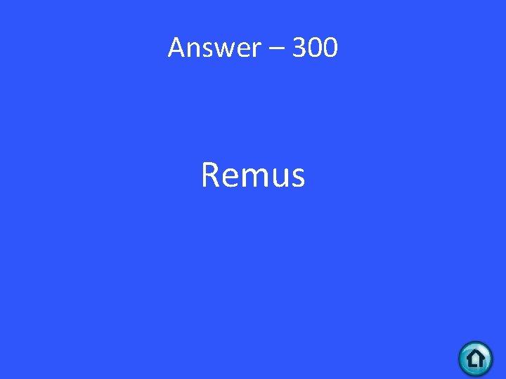 Answer – 300 Remus 