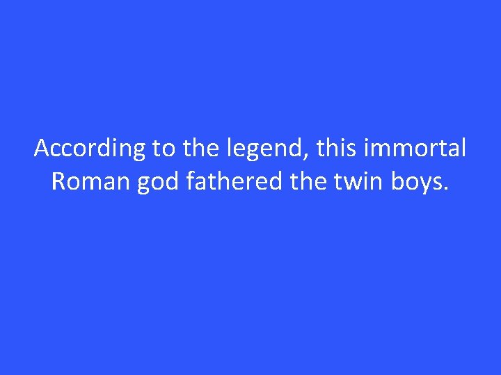 According to the legend, this immortal Roman god fathered the twin boys. 