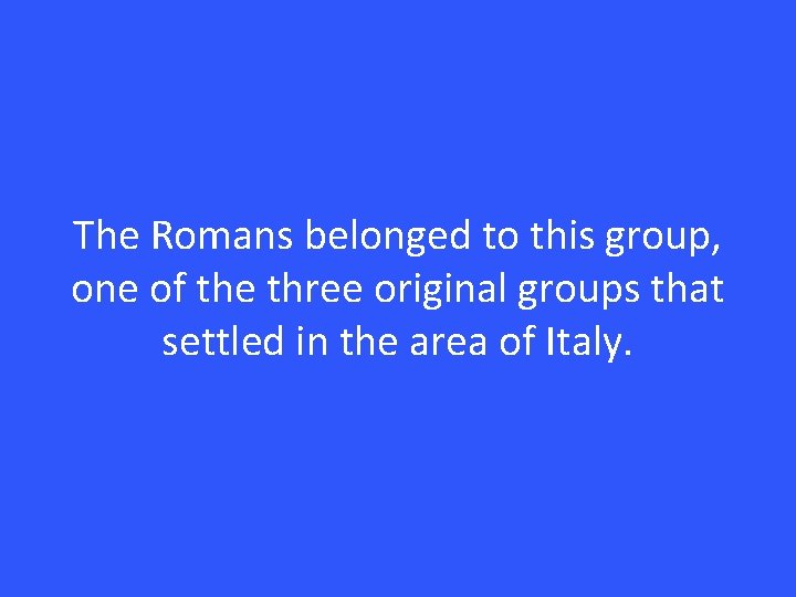The Romans belonged to this group, one of the three original groups that settled