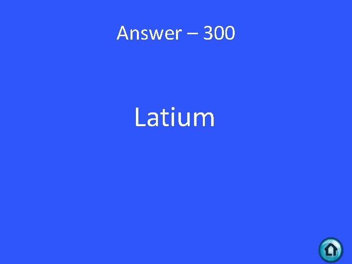 Answer – 300 Latium 