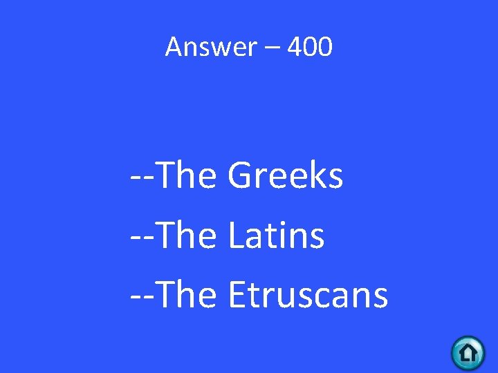 Answer – 400 --The Greeks --The Latins --The Etruscans 