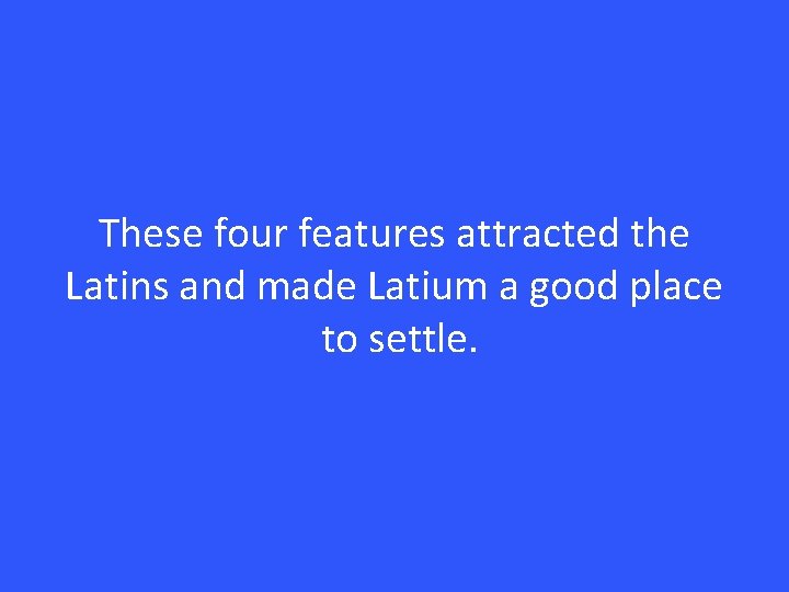 These four features attracted the Latins and made Latium a good place to settle.