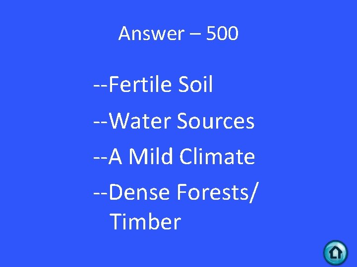 Answer – 500 --Fertile Soil --Water Sources --A Mild Climate --Dense Forests/ Timber 