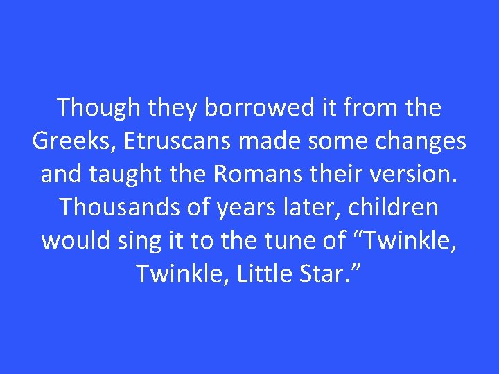 Though they borrowed it from the Greeks, Etruscans made some changes and taught the