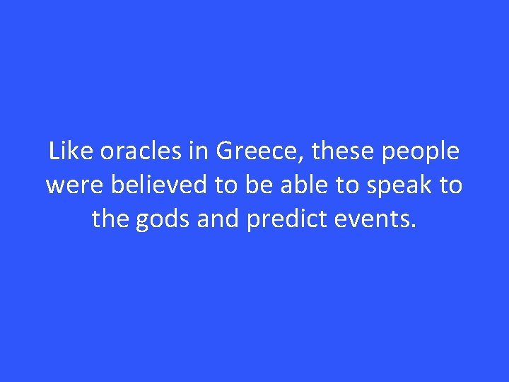 Like oracles in Greece, these people were believed to be able to speak to