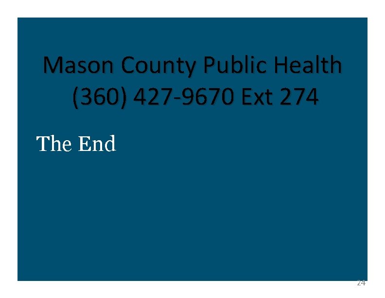 Mason County Public Health (360) 427 -9670 Ext 274 The End 24 