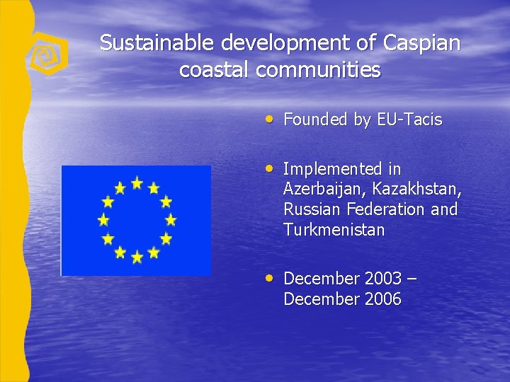 Sustainable development of Caspian coastal communities • Founded by EU-Tacis • Implemented in Azerbaijan,