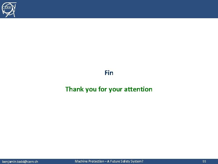 CERN Fin Thank you for your attention benjamin. todd@cern. ch Machine Protection – A