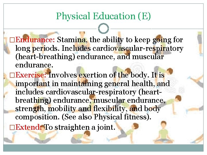 Physical Education (E) �Endurance: Stamina, the ability to keep going for long periods. Includes