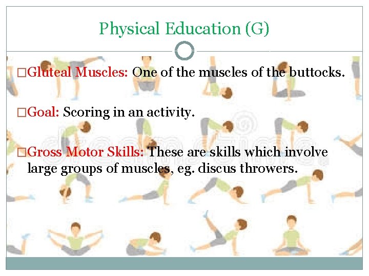 Physical Education (G) �Gluteal Muscles: One of the muscles of the buttocks. �Goal: Scoring