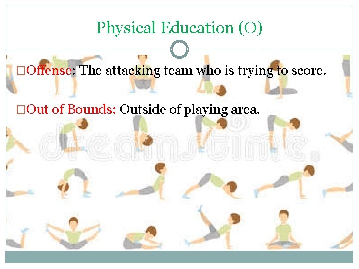 Physical Education (O) �Offense: The attacking team who is trying to score. �Out of