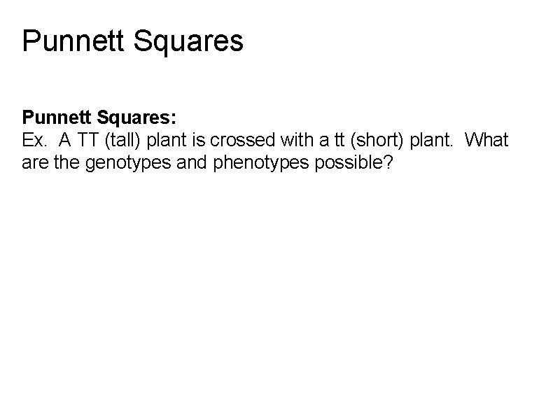 Punnett Squares: Ex. A TT (tall) plant is crossed with a tt (short) plant.