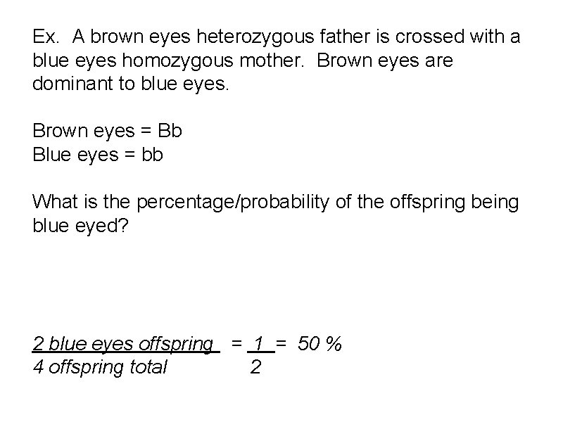 Ex. A brown eyes heterozygous father is crossed with a blue eyes homozygous mother.